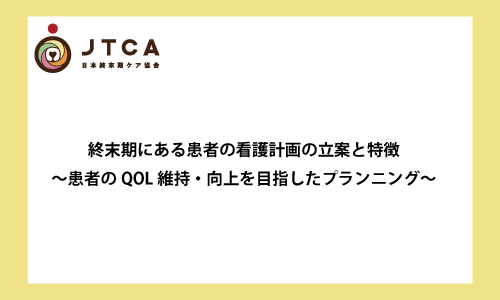 終末期にある患者の看護計画の立案と特徴 患者のqol維持 向上を目指したプランニング 一般社団法人日本終末期ケア協会
